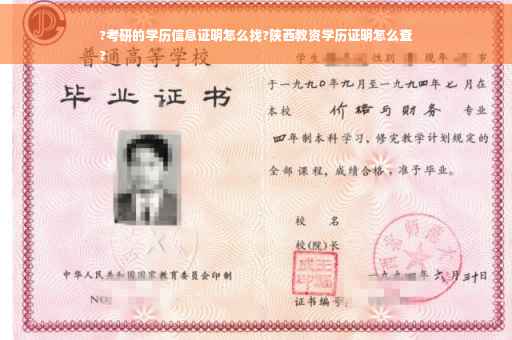 ?考研的学历信息证明怎么找?陕西教资学历证明怎么查
?