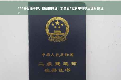 ?55开石锤事件，狐帝做假证，怎么看?北京 中等学历证明 假证
?