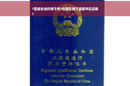 ?军校毕业好提干吗?在部队提干需要学历证明
?