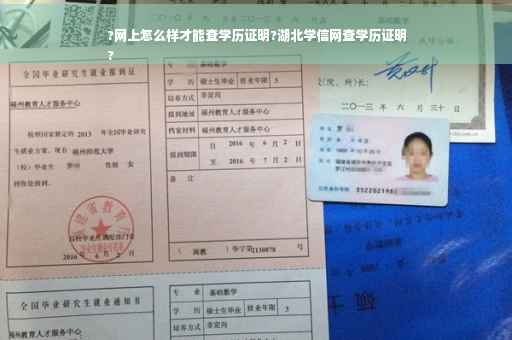 ?网上怎么样才能查学历证明?湖北学信网查学历证明
?