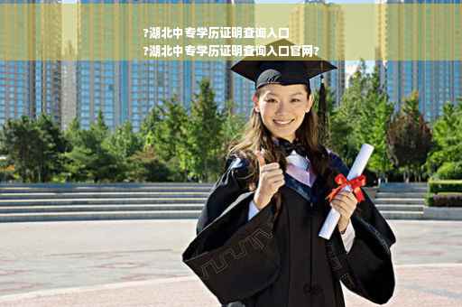 ?湖北中专学历证明查询入口
?湖北中专学历证明查询入口官网?