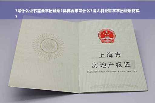 ?考什么证书需要学历证明?具体要求是什么?澳大利亚留学学历证明材料
?