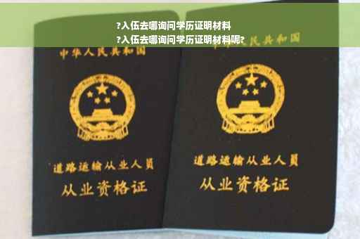 ?入伍去哪询问学历证明材料
?入伍去哪询问学历证明材料呢?