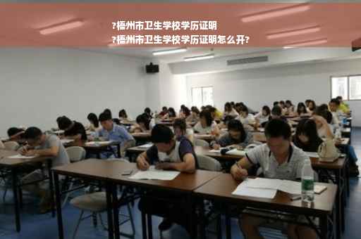 ?梧州市卫生学校学历证明
?梧州市卫生学校学历证明怎么开?