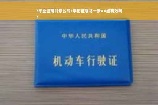 ?毕业证明书怎么写?学历证明书一张a4纸有效吗
?