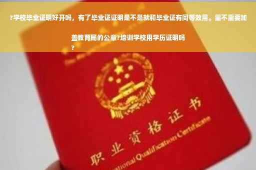 ?学校毕业证明好开吗，有了毕业证证明是不是就和毕业证有同等效用。需不需要加盖教育局的公章?培训学校用学历证明吗
?