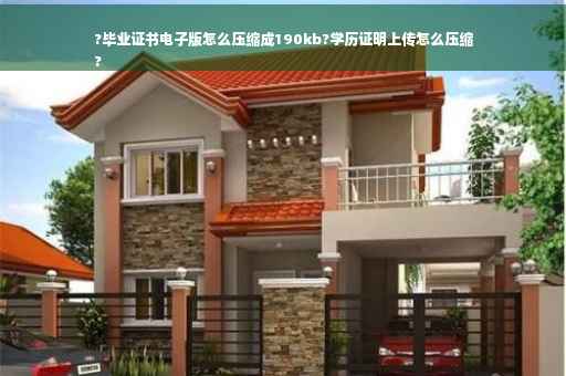?毕业证书电子版怎么压缩成190kb?学历证明上传怎么压缩
?