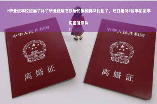 ?毕业证学位证丢了补了毕业证明书以后如果原件又找到了，还能用吗?留学回国学历证明原件
?