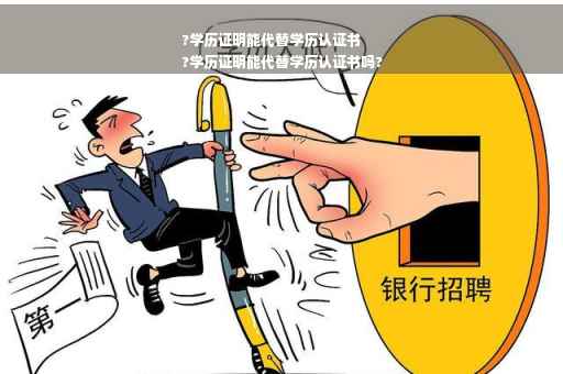 ?学历证明能代替学历认证书
?学历证明能代替学历认证书吗?