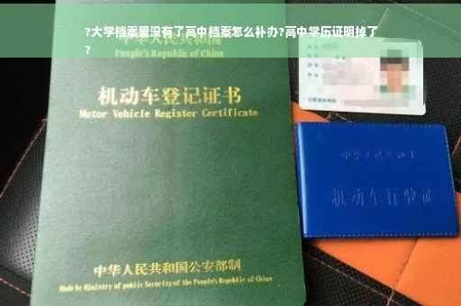 ?大学档案里没有了高中档案怎么补办?高中学历证明掉了
?