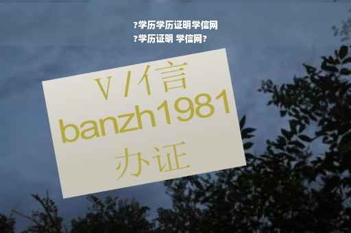 ?学历学历证明学信网
?学历证明 学信网?