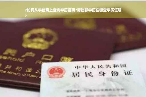 ?如何从学信网上查询学历证明?劳动部学历在哪查学历证明
?