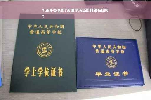 ?uk补办说明?英国学历证明打印在哪打
?