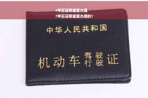 ?学历证明哪里办理
?学历证明哪里办理的?