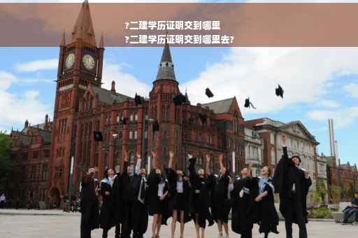 ?二建学历证明交到哪里
?二建学历证明交到哪里去?