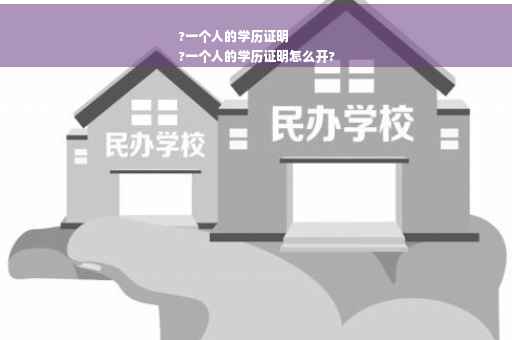 ?一个人的学历证明
?一个人的学历证明怎么开?