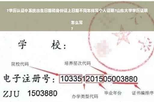 ?学历认证中系统出生日期和身份证上日期不同怎样写个人证明?山东大学学历证明怎么写
?