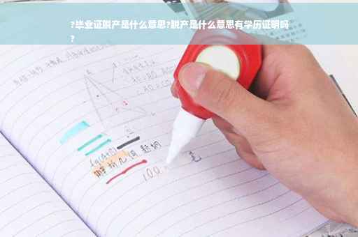 ?毕业证脱产是什么意思?脱产是什么意思有学历证明吗
?