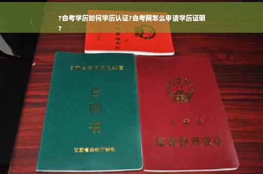 ?自考学历如何学历认证?自考网怎么申请学历证明
?