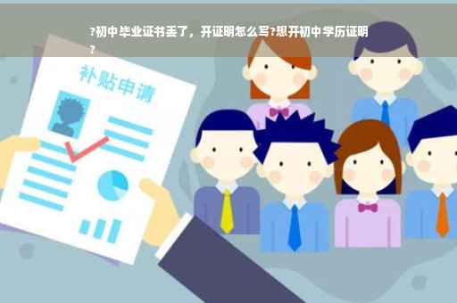 ?初中毕业证书丢了，开证明怎么写?想开初中学历证明
?