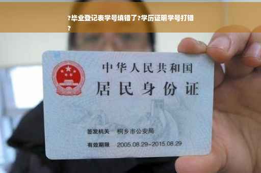 ?毕业登记表学号填错了?学历证明学号打错
?