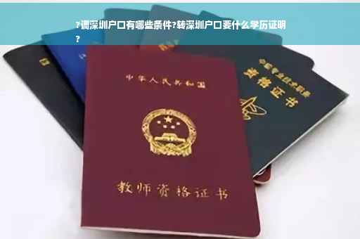 ?调深圳户口有哪些条件?转深圳户口要什么学历证明
?