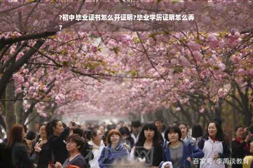 ?初中毕业证书怎么开证明?毕业学历证明怎么弄
?