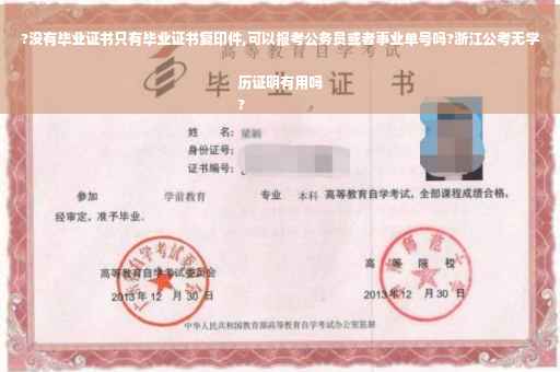 ?没有毕业证书只有毕业证书复印件,可以报考公务员或者事业单号吗?浙江公考无学历证明有用吗
?