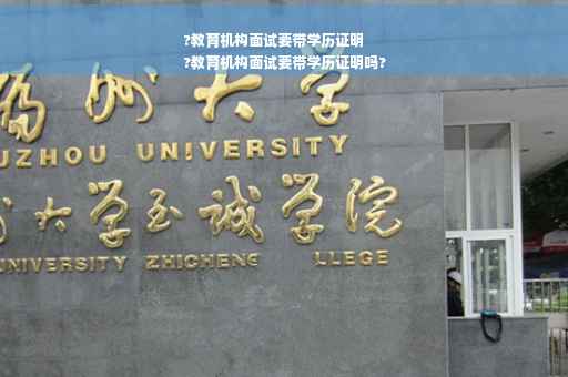 ?教育机构面试要带学历证明
?教育机构面试要带学历证明吗?