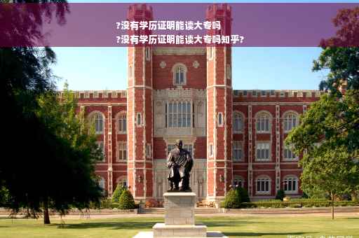 ?没有学历证明能读大专吗
?没有学历证明能读大专吗知乎?