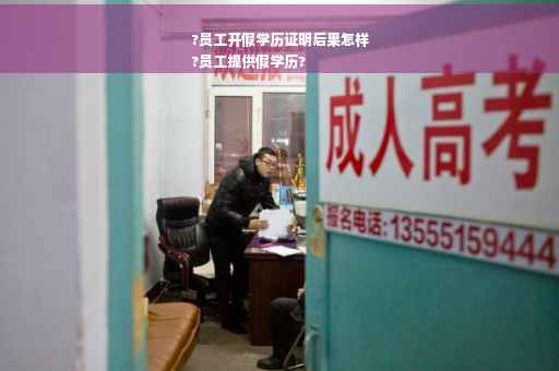 ?员工开假学历证明后果怎样
?员工提供假学历?