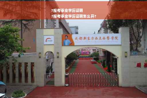 ?报考事业学历证明
?报考事业学历证明怎么开?