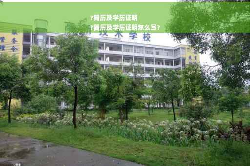 ?简历及学历证明
?简历及学历证明怎么写?