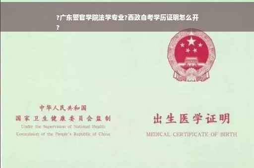 ?广东警官学院法学专业?西政自考学历证明怎么开
?