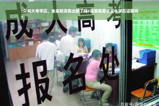 ?只有大专学历，未来就没有出路了吗?喜茶有要求高中学历证明吗
?