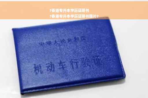 ?香港专升本学历证明书
?香港专升本学历证明书图片?