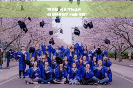 ?教育局  开具 学历证明
?教育局开具学历证明模板?