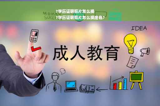 ?学历证明照片怎么换
?学历证明照片怎么换底色?