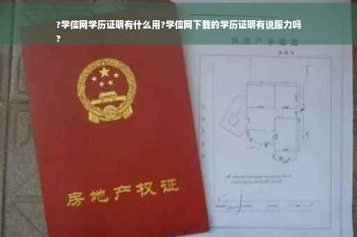 ?学信网学历证明有什么用?学信网下载的学历证明有说服力吗
?