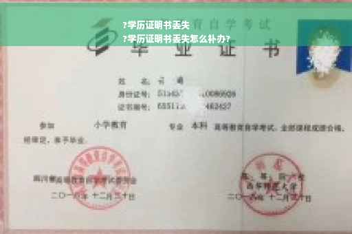 ?学历证明书丢失
?学历证明书丢失怎么补办?