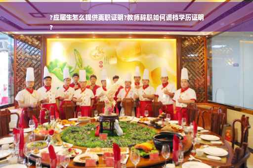 ?应届生怎么提供离职证明?教师辞职如何调档学历证明
?