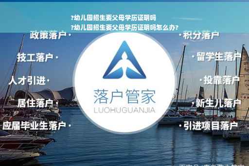 ?幼儿园招生要父母学历证明吗
?幼儿园招生要父母学历证明吗怎么办?