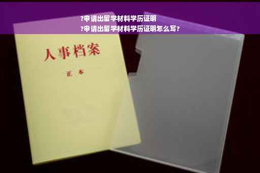 ?申请出留学材料学历证明
?申请出留学材料学历证明怎么写?