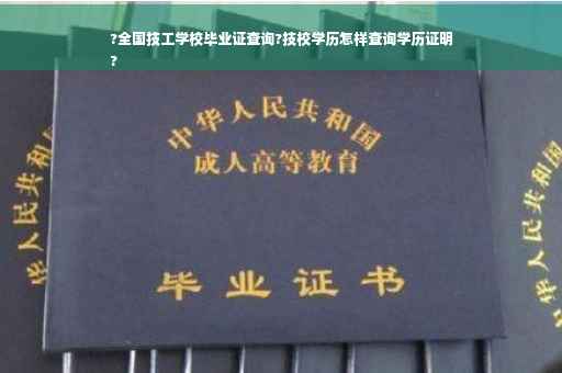 ?全国技工学校毕业证查询?技校学历怎样查询学历证明
?