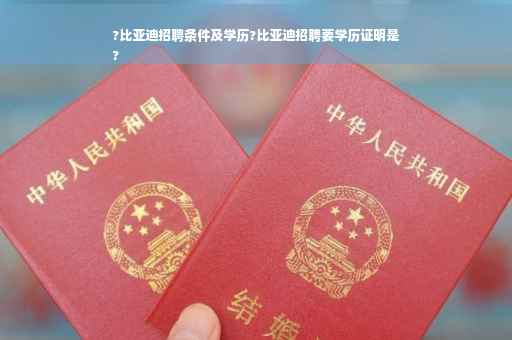 ?比亚迪招聘条件及学历?比亚迪招聘要学历证明是
?