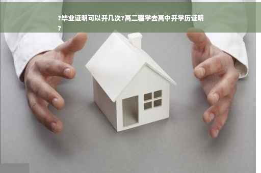 ?毕业证明可以开几次?高二辍学去高中开学历证明
?