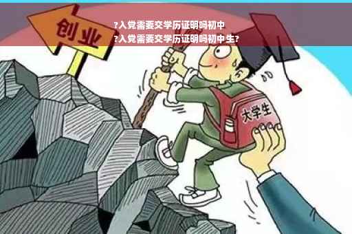 ?入党需要交学历证明吗初中
?入党需要交学历证明吗初中生?