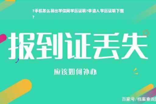 ?手机怎么导出学信网学历证明?申请人学历证明下载
?
