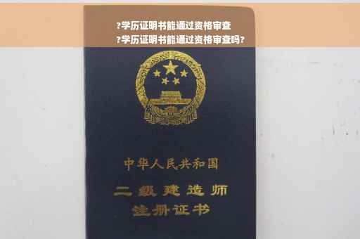 ?学历证明书能通过资格审查
?学历证明书能通过资格审查吗?