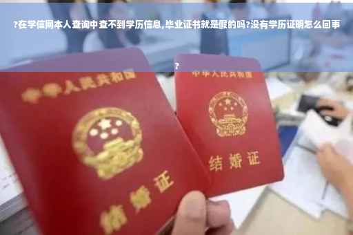 ?在学信网本人查询中查不到学历信息,毕业证书就是假的吗?没有学历证明怎么回事
?